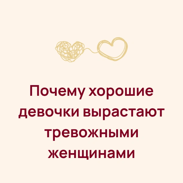 Почему хорошие девочки вырастают тревожными женщинами
